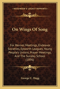 Paperback On Wings Of Song: For Revival Meetings, Endeavor Societies, Epworth Leagues, Young People's Unions, Prayer Meetings, And The Sunday Scho Book