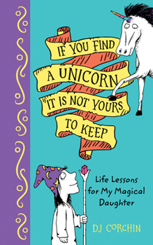 Hardcover If You Find a Unicorn, It Is Not Yours to Keep: Life Lessons for My Magical Daughter Book