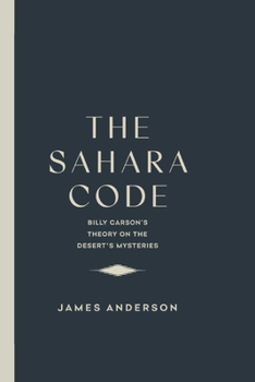THE SAHARA CODE: Bill Carson’s Theory on the Desert’s Mysteries