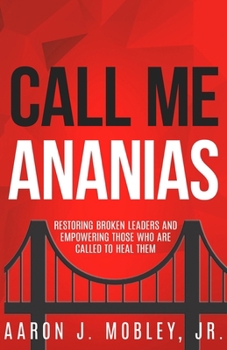 Paperback Call Me Ananias: Restoring Broken Leaders and Empowering Those Called to Heal Them Book