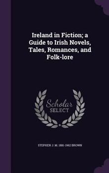 Ireland in fiction; a guide to Irish novels, tales, romances, and folk-lore