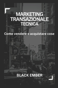 Marketing Transazionale Tecnica: Come vendere e acquistare cose