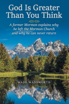 Paperback God Is Greater Than You Think: A Former Mormon Explains Why He Left the Mormon Church and Why He Can Never Return Book