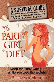 Paperback The Party Girl Diet: "Keep the Party Going...While You Lose the Weight!" Book