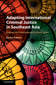 Paperback Adapting International Criminal Justice in Southeast Asia: Beyond the International Criminal Court Book