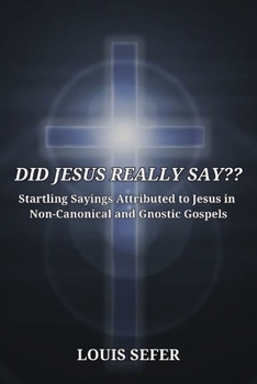 Paperback Did Jesus Really Say: Startling Sayings Attributed to Jesus in Non-Canonical and Gnostic Gospels Book