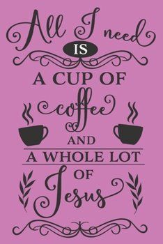 Paperback All I Need Is A Cup Of Coffee And A Whole Lot Of Jesus: Coffee Gift - Planner Organiser Journal Book