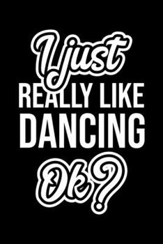 I Just Really Like Dancing Ok?: Christmas Gift for Dancing lover Funny Dancing Journal Nice 2019 Christmas Present for Dancing 6x9inch 120 pages