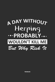 A Day Without Herping Probably Wouldn't Kill Me But Why Risk It Notebook: NoteBook / Journla Herping Gift, 120 Pages, 6x9, Soft Cover, Matte Finish