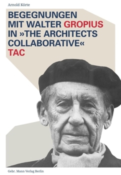 Begegnungen mit Walter Gropius in "The Architects Collaborative" TAC