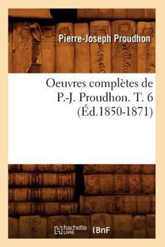 Paperback Oeuvres Complètes de P.-J. Proudhon. T. 6 (Éd.1850-1871) [French] Book