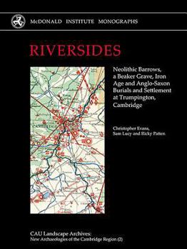 Hardcover Riversides: Neolithic Barrows, a Beaker Grave, Iron Age and Anglo-Saxon Burials and Settlement at Trumpington, Cambridge Book