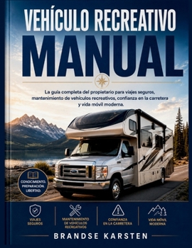 VEHÍCULO RECREATIVO MANUAL: La guía completa del propietario para viajes seguros, mantenimiento de vehículos recreativos, confianza en la carretera y vida móvil moderna. (Spanish Edition)
