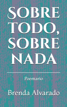 Paperback Sobre todo, sobre nada: Poemario [Spanish] Book