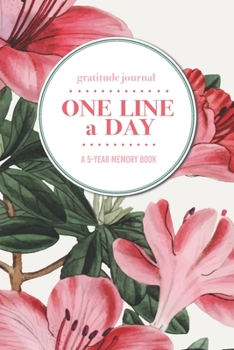 Gratitude Journal One Line a Day A 5-Year Memory Book: 5-Year Gratitude Journal 5-Year Diary Floral Notebook for Keepsake Memories and Journaling