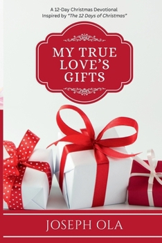 My True Love’s Gifts: A 12-Day Christmas Devotional Inspired by “The 12 Days of Christmas”