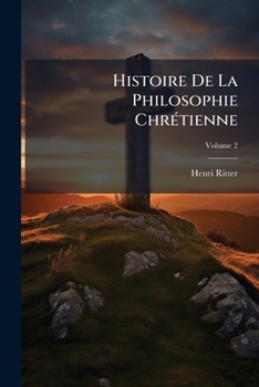 Paperback Histoire De La Philosophie Chrétienne, Volume 2 [French] Book