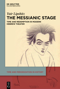 Hardcover The Messianic Stage: Time and Redemption in Modern Hebrew Theater Book