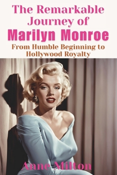The Remarkable Journey of Marilyn Monroe: From Humble Beginning to Hollywood Royalty.
