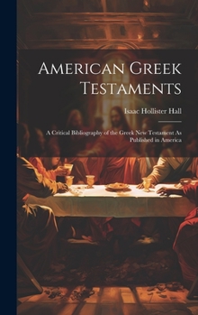 Hardcover American Greek Testaments: A Critical Bibliography of the Greek New Testament As Published in America Book
