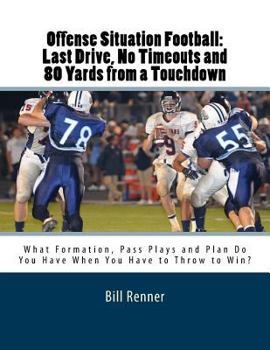 Paperback Offense Situation Football: Last Drive, No Timeouts and 80 Yards from a Touchdown: What Formation, Pass Plays and Plan Do You Have When You Have t Book