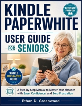 Kindle Paperwhite User Guide for Seniors: A Step-by-Step Manual to Master Your eReader with Ease, Confidence, and Zero Frustration
