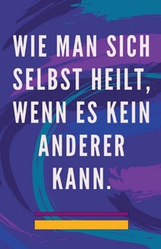 Paperback Wie man Sich Selbst Heilt, Wenn es Kein Anderer Kann. [German] Book