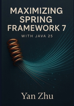 Paperback Maximizing Spring Framework 7 with Java 25: Unlocking Virtual Threads, Vector API, and High-Performance Concurrency Book