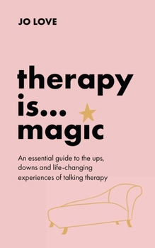 Hardcover Therapy Is... Magic: An Essential Guide to the Ups, Downs and Life-Changing Experiences of Talking Therapy Book