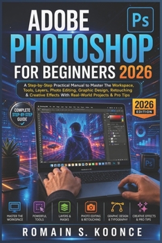 Paperback Adobe Photoshop for Beginners 2026: A Step-by-Step Practical Manual to Master The Workspace Tools Layer Photo Editing Graphic Design Retouching & Crea Book