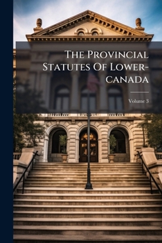 Paperback The Provincial Statutes Of Lower-canada; Volume 3 Book