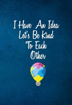 Paperback I Have An Idea Lets Be Kind To Each Other: Proud Autism Notebook - 120 Lined Pages - Raise Awareness While Writing, Taking Notes, To Do Lists etc Book