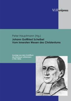 Hardcover Johann Gottfried Scheibel. Vom Innersten Wesen Des Christentums: Auszuge Aus Dem Schrifttum Des Breslauer Lutheraners (1783-1843) [German] Book