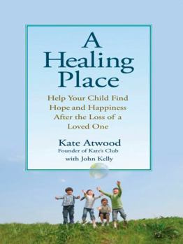 Paperback A Healing Place: Help Your Child Find Hope and Happiness After the Loss of Aloved One Book