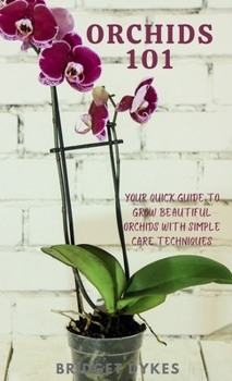Hardcover Orchids 101: Your quick guide to grow beautiful orchids with simple care techniques Book