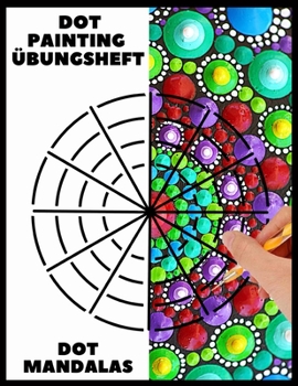 Paperback Dot Painting Übungsheft Dot Mandalas: Malbuch für Frauen und Männer - Mandala selber Zeinen Lernen - Punktmalerei und Dotting Vorlagen [German] Book