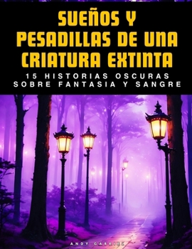 Paperback Sueños y Pesadillas De Una Criatura Extinta: 15 Historias Oscuras Sobre Fantasía y Sangre [Spanish] Book