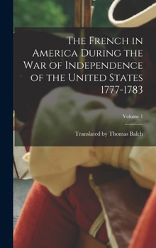 Hardcover The French in America During the War of Independence of the United States 1777-1783; Volume 1 Book