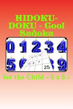 Paperback Hidoku-Doku - Cool Sudoku for the Child - 5 X 5 -: 50 Easy + 50 Medium + 50 Hard and 100 Very Hard. This Is a Great Book for Your Child. Book