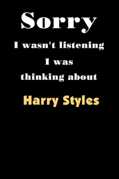 Paperback Sorry I wasn't listening I was thinking about Harry Styles: : Notebook/notebook/diary/journal perfect gift, for all Harry Styles fans, black lined pag Book