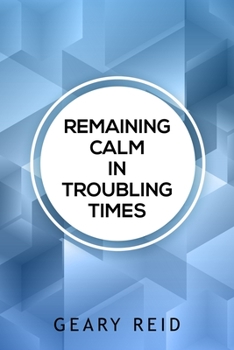 Paperback Remaining Calm in Troubling Times: In hard times, we all need to find solutions to regain our peace of mind. Book