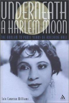 Hardcover Underneath a Harlem Moon: The Harlem to Paris Years of Adelaide Hall Book