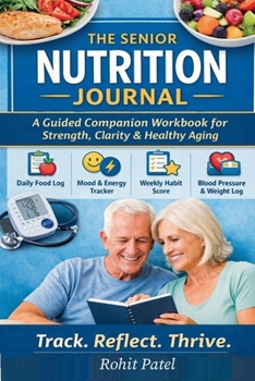 The Senior Nutrition Journal - A Guided Companion Workbook for Strength, Clarity & Healthy Aging (Health & Wellness)