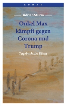 Onkel Max kämpft gegen Corona und Trump: Tagebuch des Bösen (German Edition)
