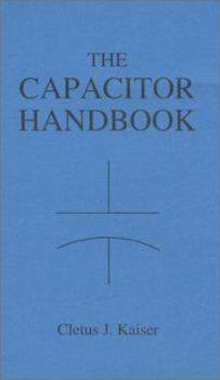 Paperback The Capacitor Handbook: A Comprehensive Guide For Correct Component Selection In All Circuit Applications. Know What To Use When And Where. Book