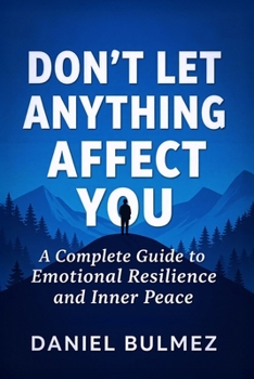 Don’t Let Anything Affect You: A Complete Guide to Emotional Resilience and Inner Peace (Feel Better)