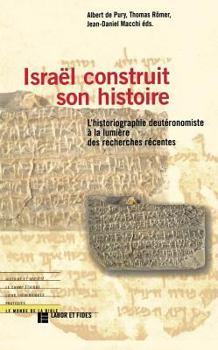Israel Construit Son Histoire: L'Historiographie Deuteronomiste a la Lumiere Des Recherches Recentes
