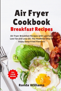 Paperback Air Fryer Cookbook Breakfast Recipes: Air Fryer Breakfast Recipes with Low Salt, Low Fat and Less Oil. The Healthier Way to Enjoy Deep-Fried Flavours Book