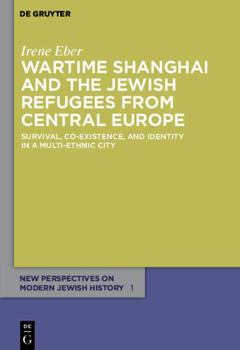 Paperback Wartime Shanghai and the Jewish Refugees from Central Europe: Survival, Co-Existence, and Identity in a Multi-Ethnic City Book