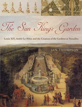 Hardcover The Sun King's Garden: Louis XIV, Andre Le Notre and the Creation of the Gardens of Versailles Book